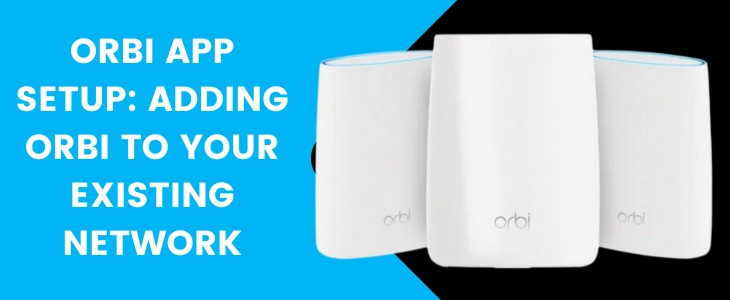 Orbi App Setup: Adding Orbi To Your Existing Network