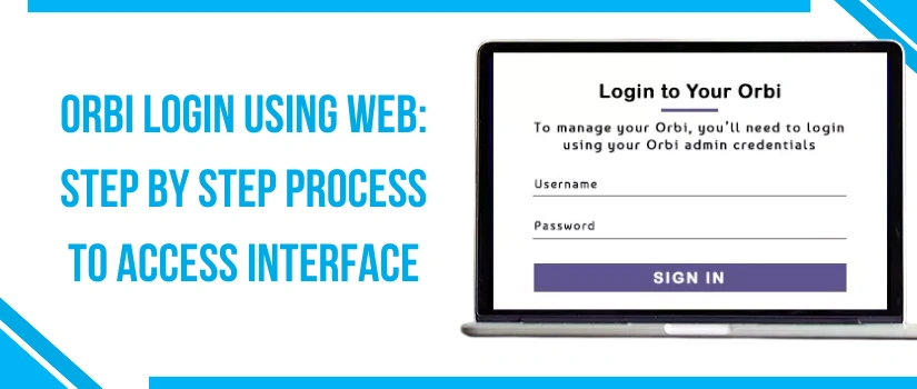 Orbi Login Using Web: Step By Step Process To Access Interface