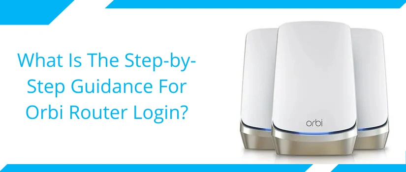 Orbi Router Login Guide – Step-by-Step Access to Dashboard & Settings