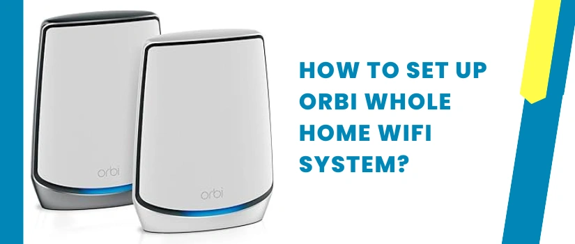 How to Set Up Orbi Whole Home WiFi System | Complete Installation Guide
