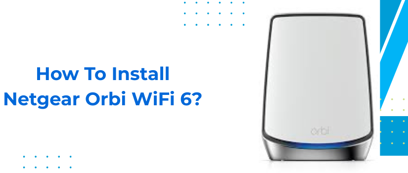 How to Install Netgear Orbi WiFi 6