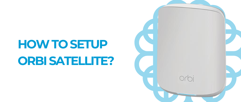 How to Setup Orbi Satellite | Complete Guide to Add & Sync Orbi Satellite