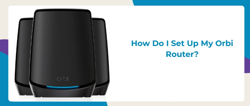 How Do I Set Up My Orbi Router