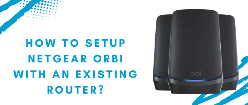 Netgear Orbi Setup with Existing Router | Step-by-Step Access Point Mode Guide