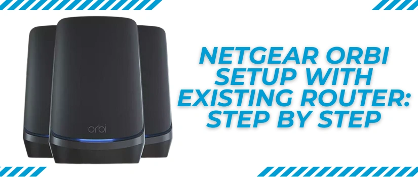 Netgear Orbi Setup With Existing Router | Easy Step-by-Step Guide